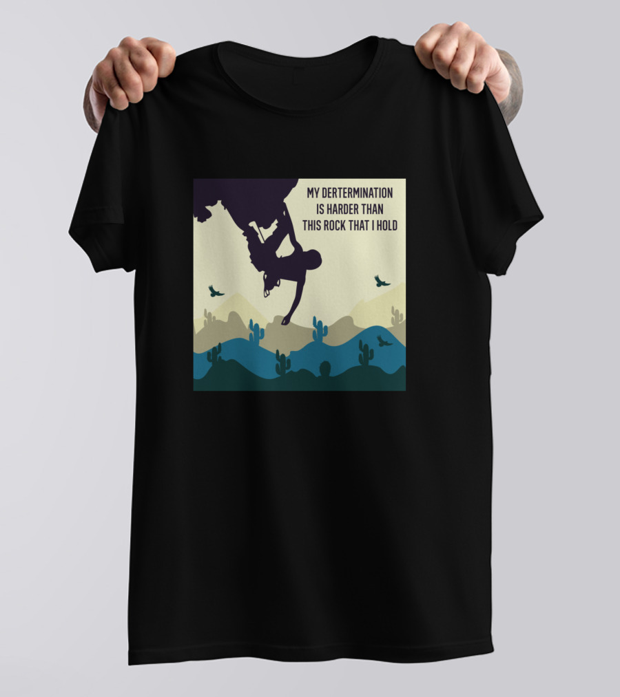 My Determination Is Harder Than This Rock That I Hold Rock Climbing Desert Landscape T-Shirt