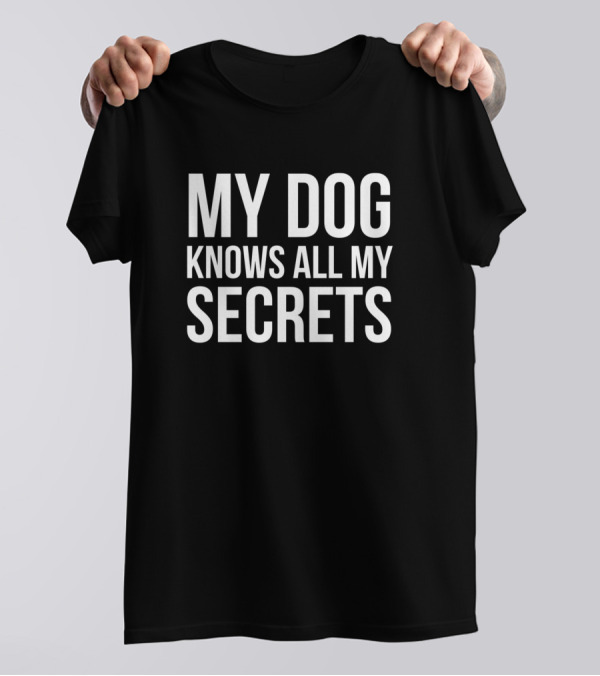 My Dog Knows All My Secrets T-Shirt