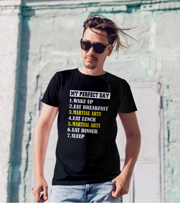 My Perfect Day Wake Up Eat Breakfast Martial Arts Eat Lunch Martial Arts Eat Dinner Sleep T-Shirt