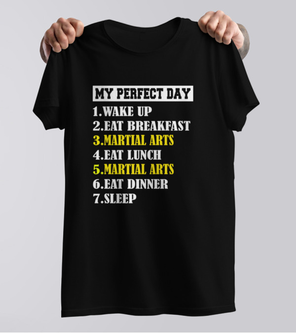 My Perfect Day Wake Up Eat Breakfast Martial Arts Eat Lunch Martial Arts Eat Dinner Sleep T-Shirt