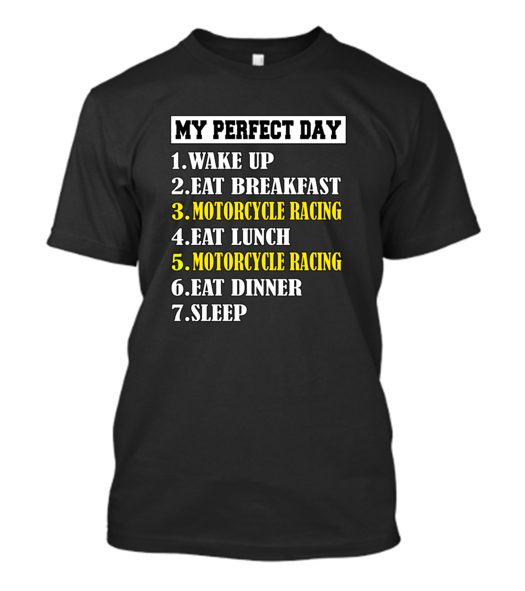 My Perfect Day Wake Up Eat Breakfast Motorcycle Racing Eat Lunch Motorcycle Racing Eat Dinner Sleep T-Shirt