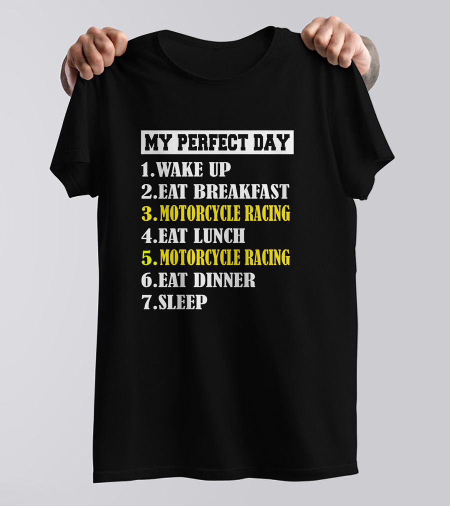 My Perfect Day Wake Up Eat Breakfast Motorcycle Racing Eat Lunch Motorcycle Racing Eat Dinner Sleep T-Shirt
