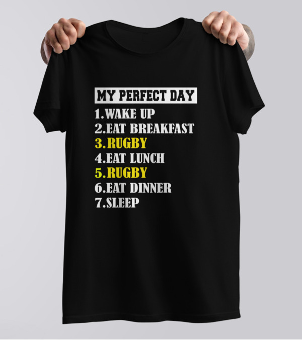 MY PERFECT DAY WAKE UP EAT BREAKFAST RUGBY EAT LUNCH RUGBY EAT DINNER SLEEP T-Shirt