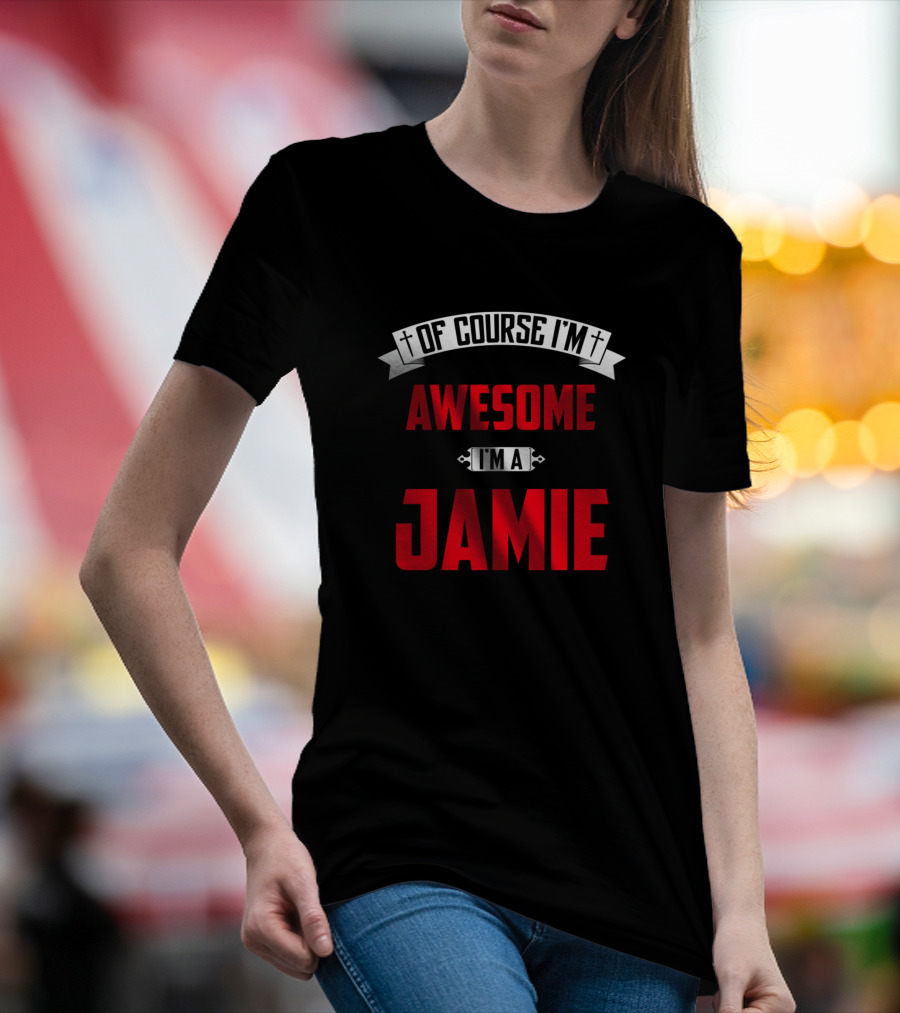 Of Course I'm Awesome I'm A Jamie T-Shirt