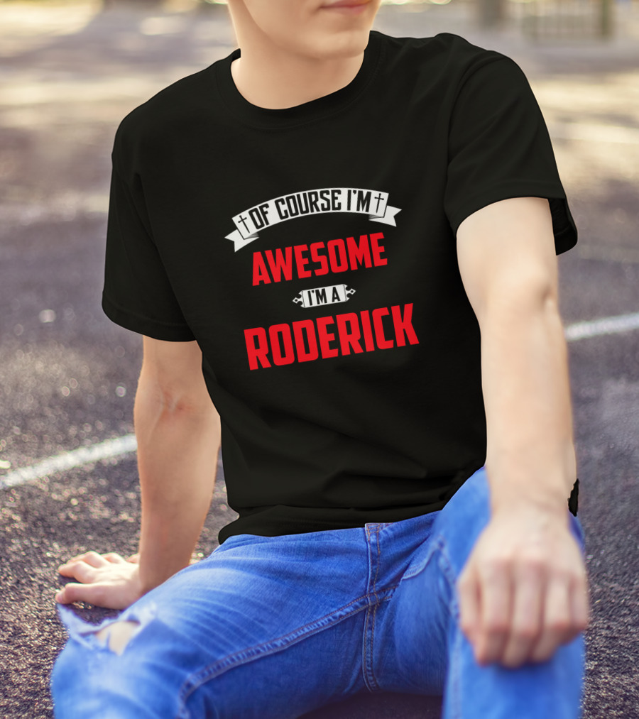 Of Course I'm Awesome I'm A Roderick T-Shirt