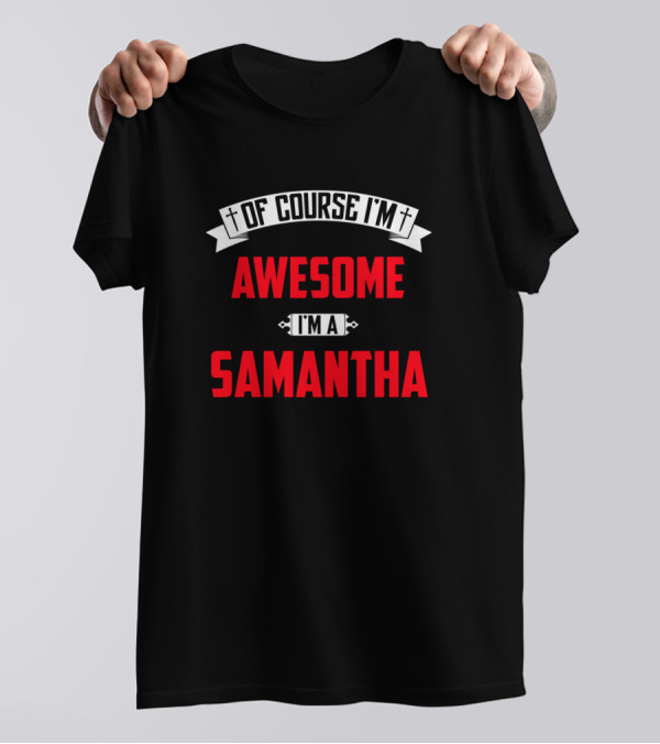 Of Course I'm Awesome I'm A Samantha T-Shirt