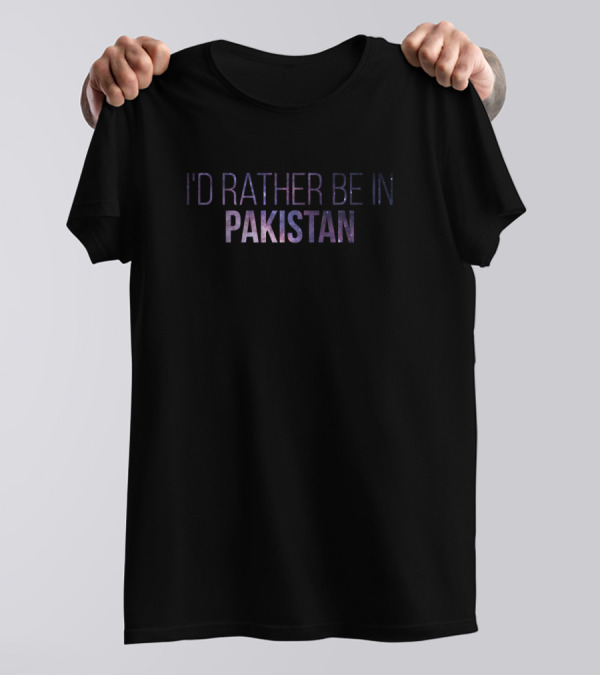 I'd Rather Be In Pakistan T-Shirt