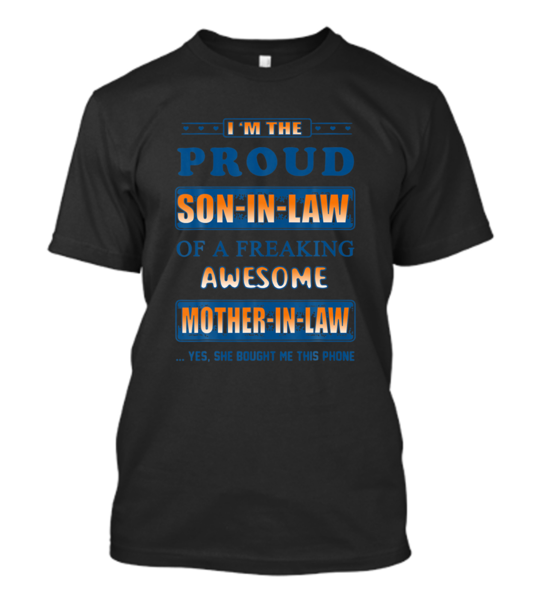 I'm The Proud Son-In-Law Of A Freaking Awesome Mother-In-Law Yes She Bought Me This Phone T-Shirt