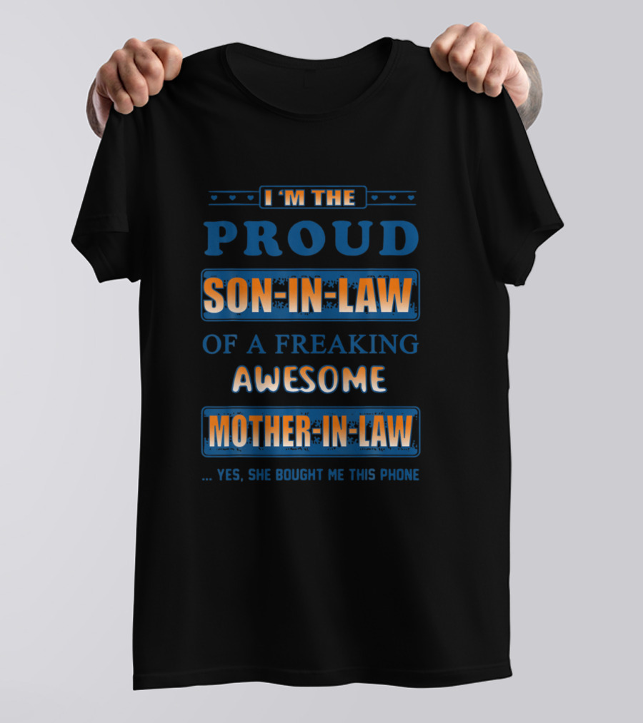I'm The Proud Son-In-Law Of A Freaking Awesome Mother-In-Law Yes She Bought Me This Phone T-Shirt
