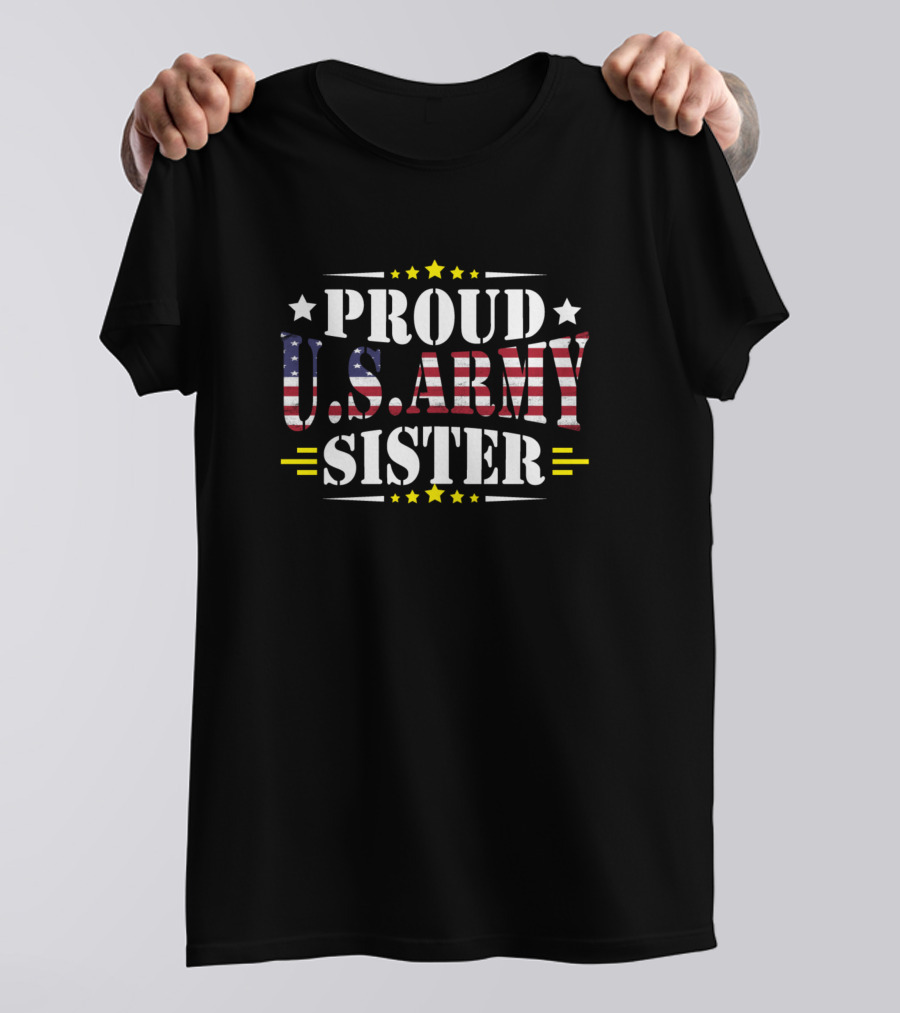 Proud U.S. Army Sister American Flag Stars Military Pride T-Shirt