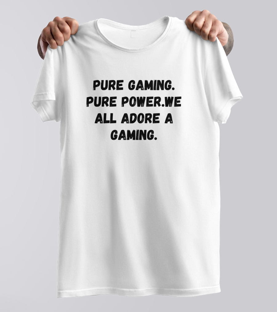 PURE GAMING PURE POWER WE ALL ADORE A GAMING T-Shirt