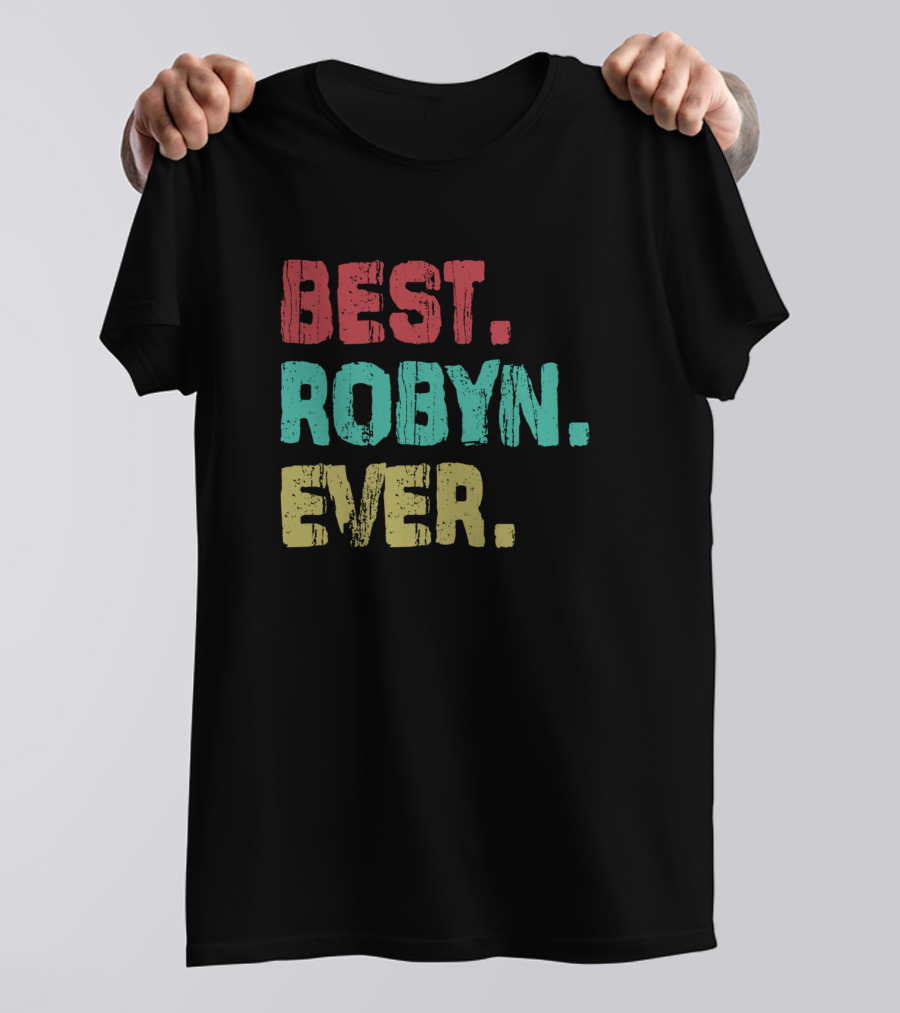 Best Robyn Ever Name Birthday Middle Name Fam T-Shirt