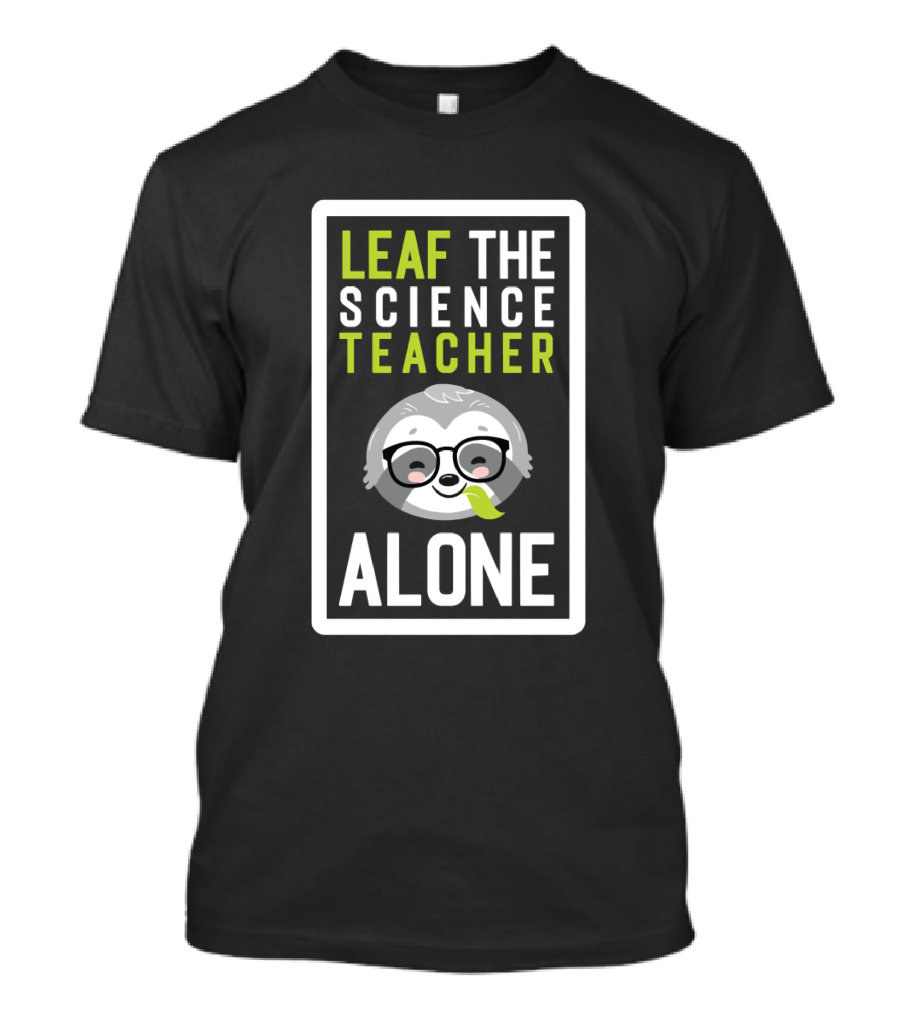 Leaf The Science Teacher Alone Funny Pun With Sloth T-Shirt