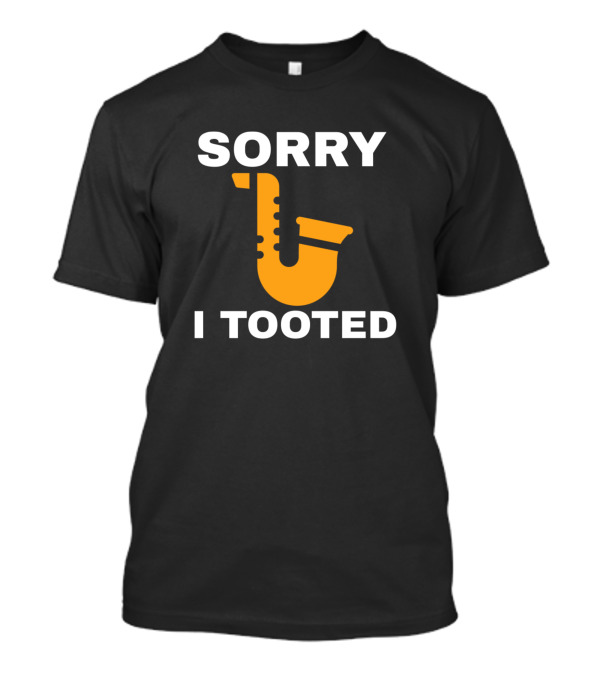 Sorry I Tooted Funny Saxophone Player Saxophone Humor T-Shirt