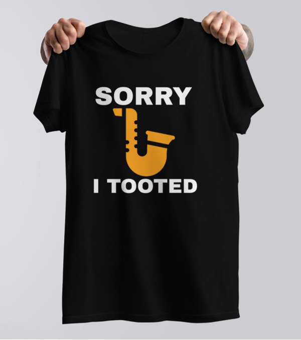 Sorry I Tooted Funny Saxophone Player Saxophone Humor T-Shirt