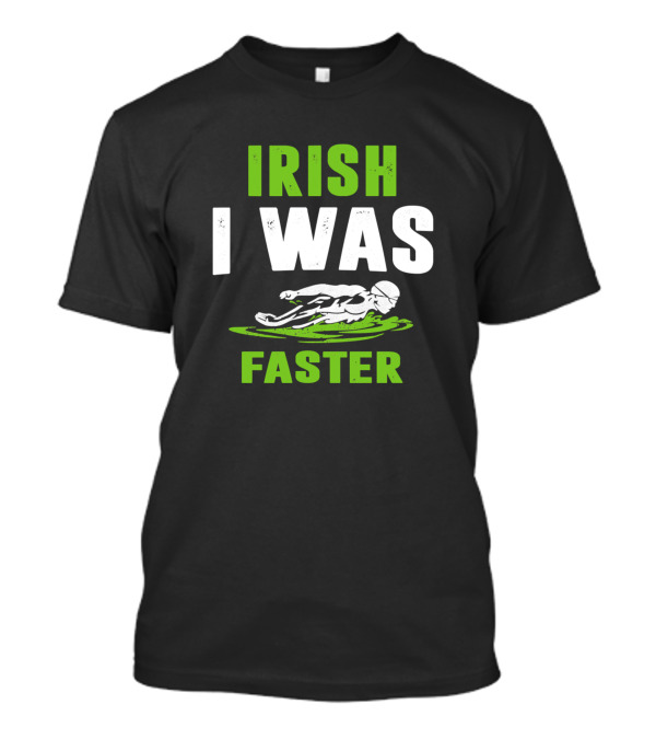St Patricks Day Irish I Was Faster Swim T-Shirt