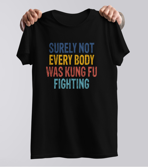 Surely Not Every Body Was Kung Fu Fighting Text In Multicolor T-Shirt