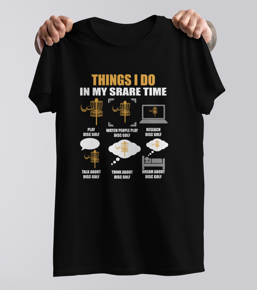 Things I Do In My Spare Time Play Watch People Play Research Talk About Think About Dream About Disc Golf T-Shirt