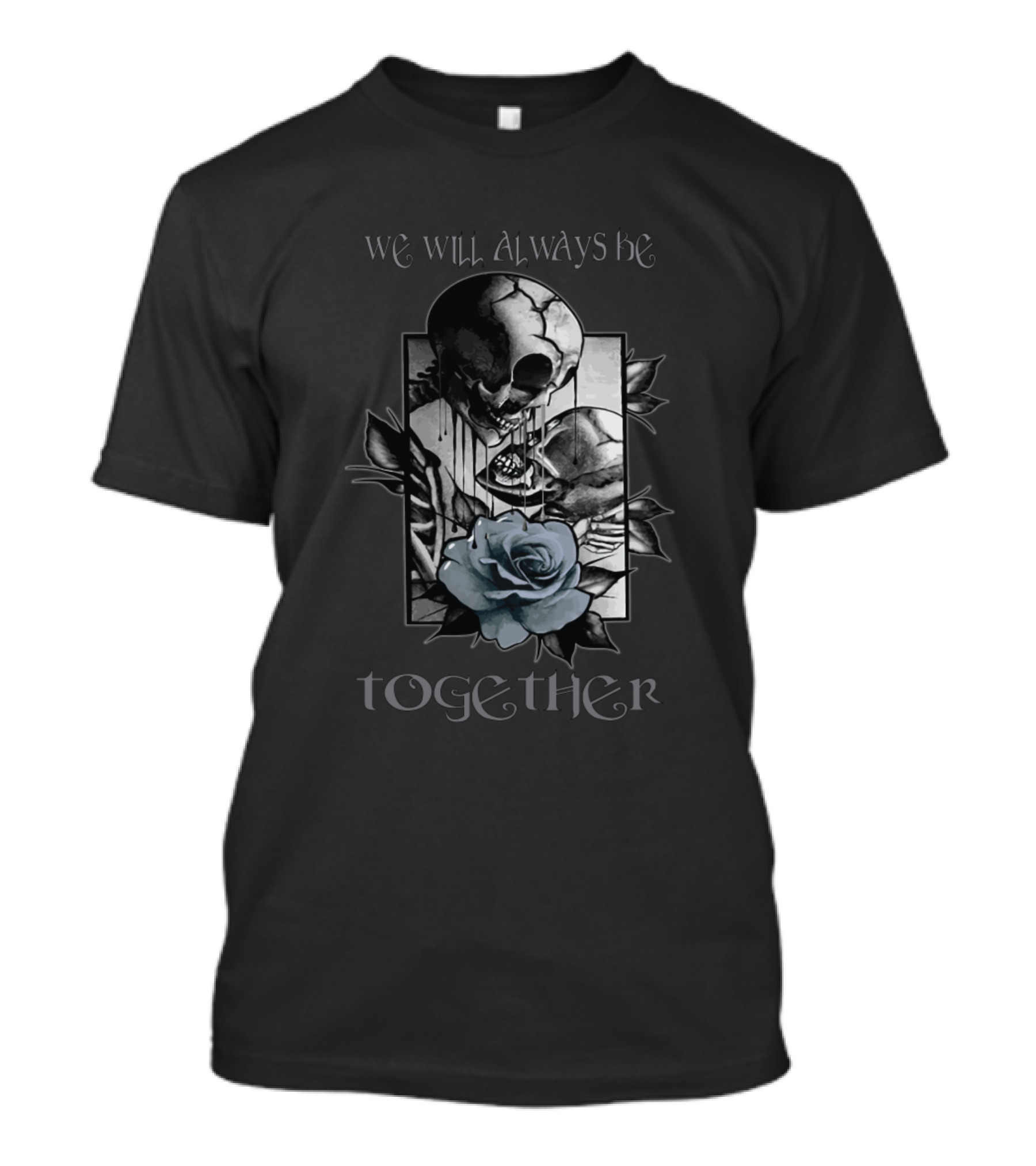 We Will Always Be Together Skull And Rose T-Shirt