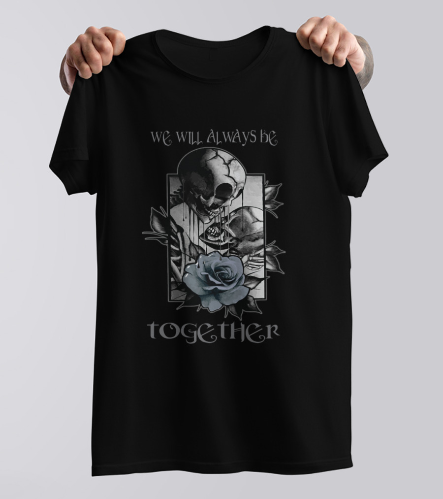We Will Always Be Together Skull And Rose T-Shirt