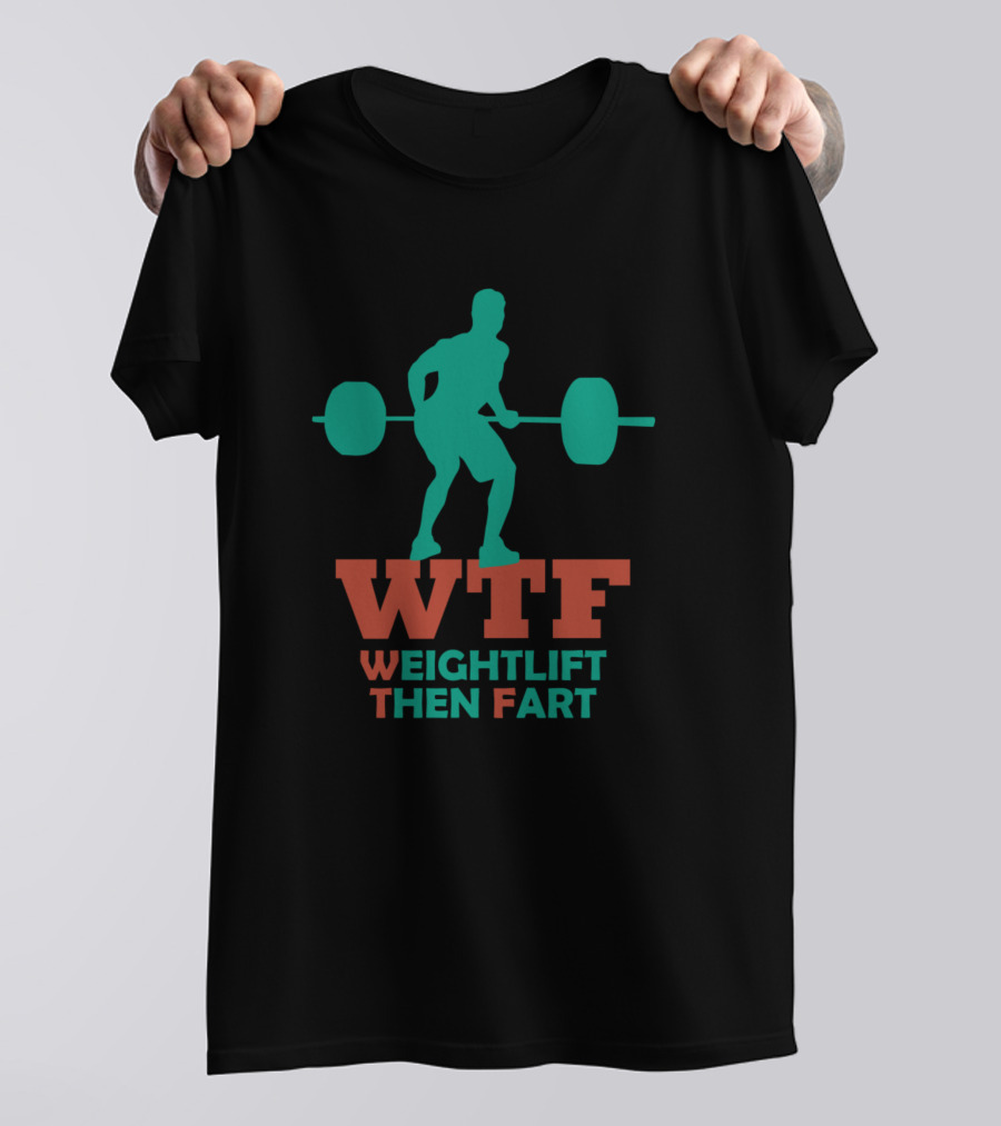 WTF Weightlift Then Fart T-Shirt