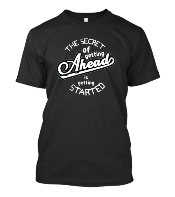 The Secret Of Getting Ahead Is Getting Started T-Shirt