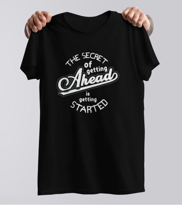 The Secret Of Getting Ahead Is Getting Started T-Shirt