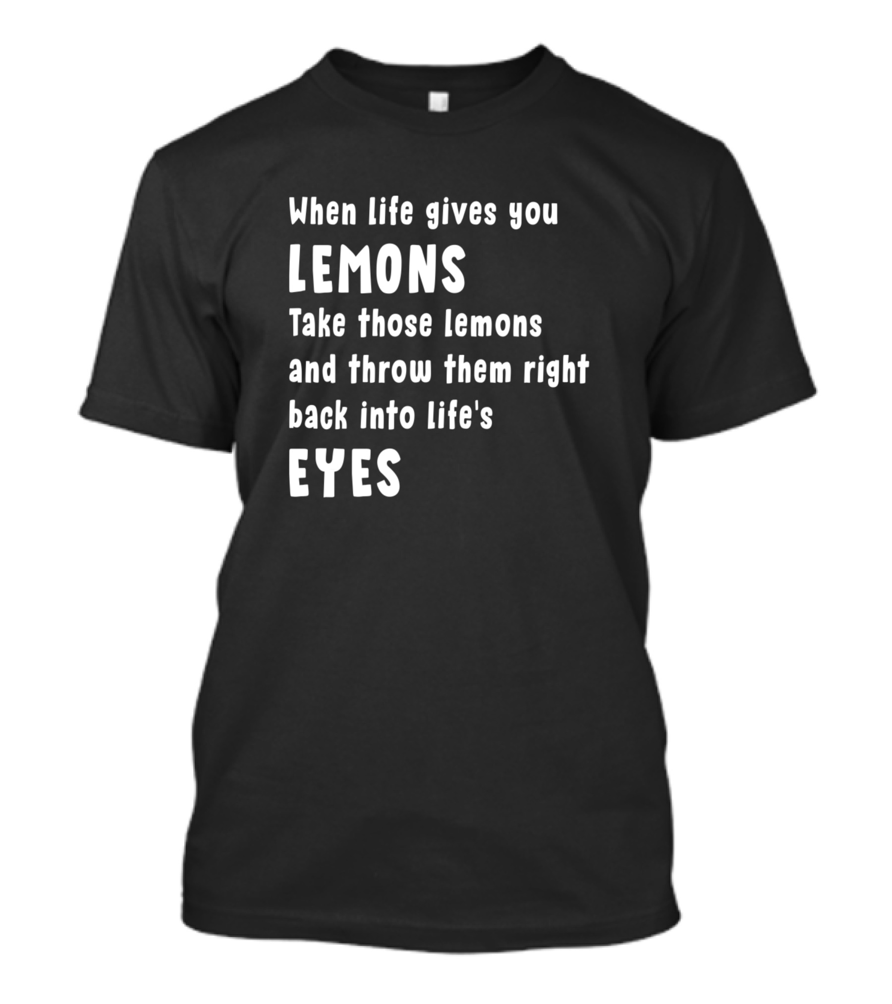 When Life Gives You Lemons Throw Them Back Into Life's Eyes T-Shirt