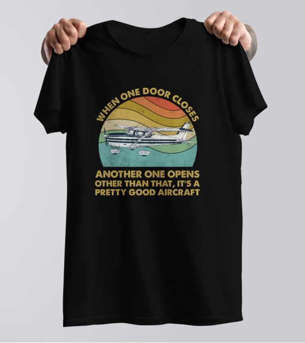 When One Door Closes Another One Opens Other Than That It's A Pretty Good Aircraft T-Shirt