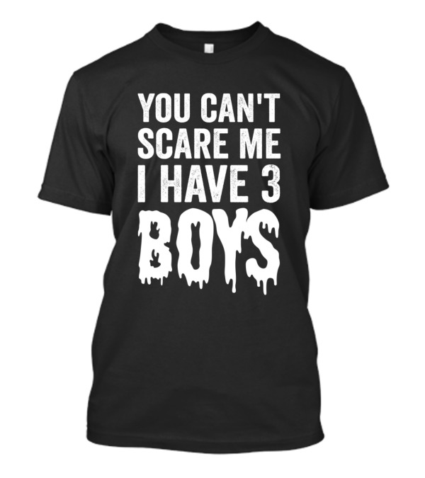 You Can't Scare Me I Have 3 Boys T-Shirt