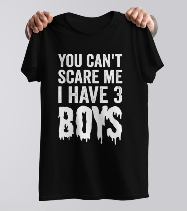 You Can't Scare Me I Have 3 Boys T-Shirt