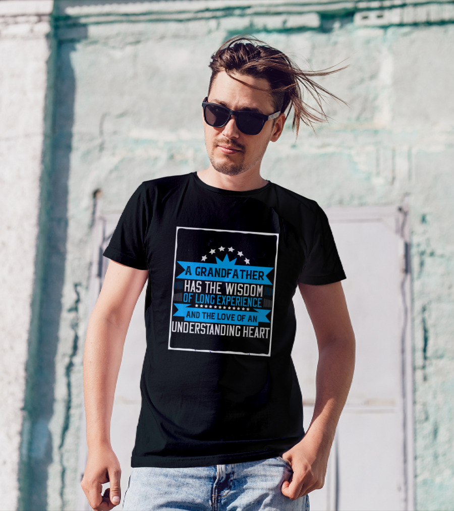 A Grandfather Has The Wisdom Of Long Experience And The Love Of An Understanding Heart T-Shirt