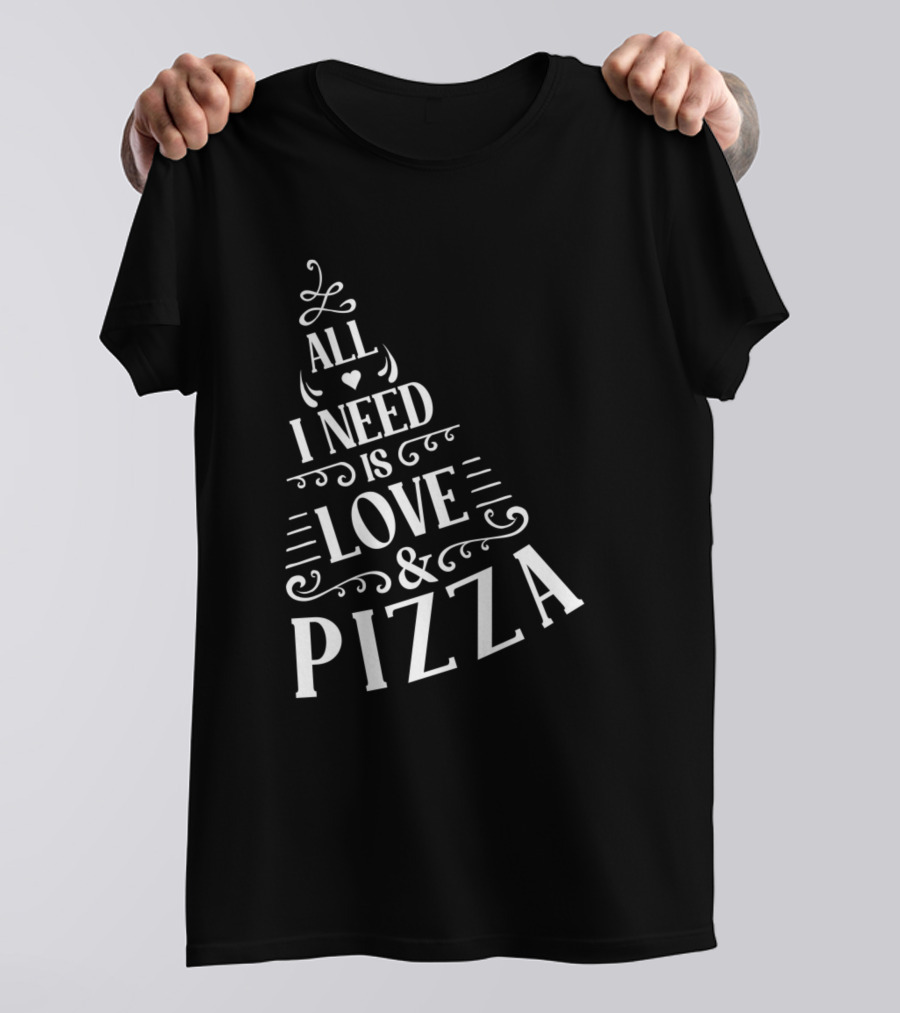 All I Need Is Love And Pizza Typography Design Pizza Slice T-Shirt