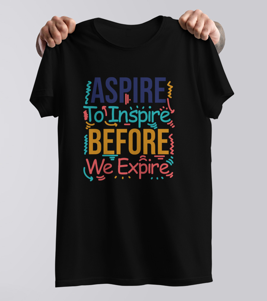 ASPIRE To INSPIRE BEFORE We Expire T-Shirt