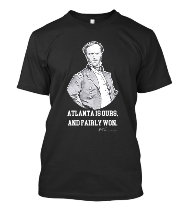 Atlanta Is Ours And Fairly Won William T. Sherman T-Shirt