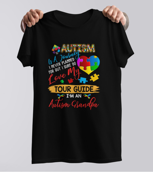 Autism Is A Journey I Never Planned For But I Sure Do Love My Tour Guide I'm An Autism Grandpa T-Shirt