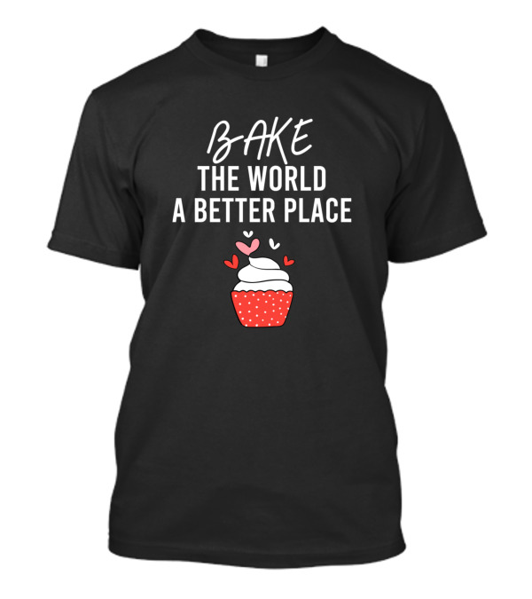 Bake The World A Better Place Cupcake Hearts T-Shirt