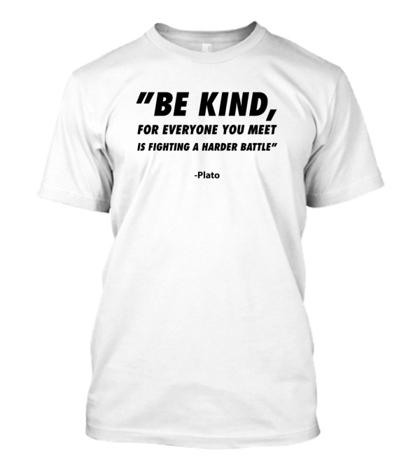 Be Kind Plato Quote For Everyone You Meet Is Fighting A Harder Battle T-Shirt