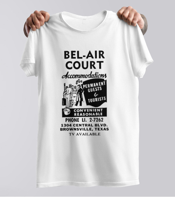 BEL AIR COURT ACCOMMODATIONS FOR PERMANENT GUESTS AND TOURISTS CONVENIENT REASONABLE PHONE LI 2-7262 1304 CENTRAL BLVD BROWNSVILLE TEXAS TV AVAILABLE T-Shirt