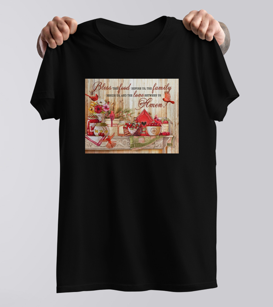 Bless The Food Before Us The Family Beside Us And The Love Between Us Amen T-Shirt