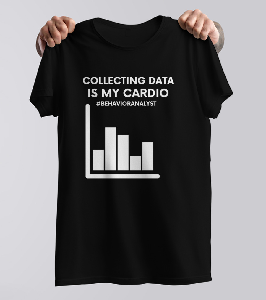 COLLECTING DATA IS MY CARDIO #BEHAVIORANALYST BAR CHART T-Shirt