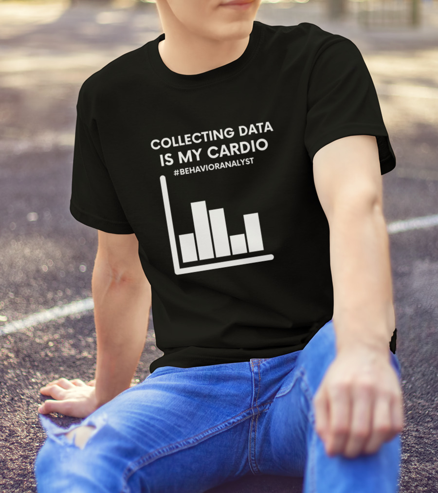 COLLECTING DATA IS MY CARDIO #BEHAVIORANALYST BAR CHART T-Shirt