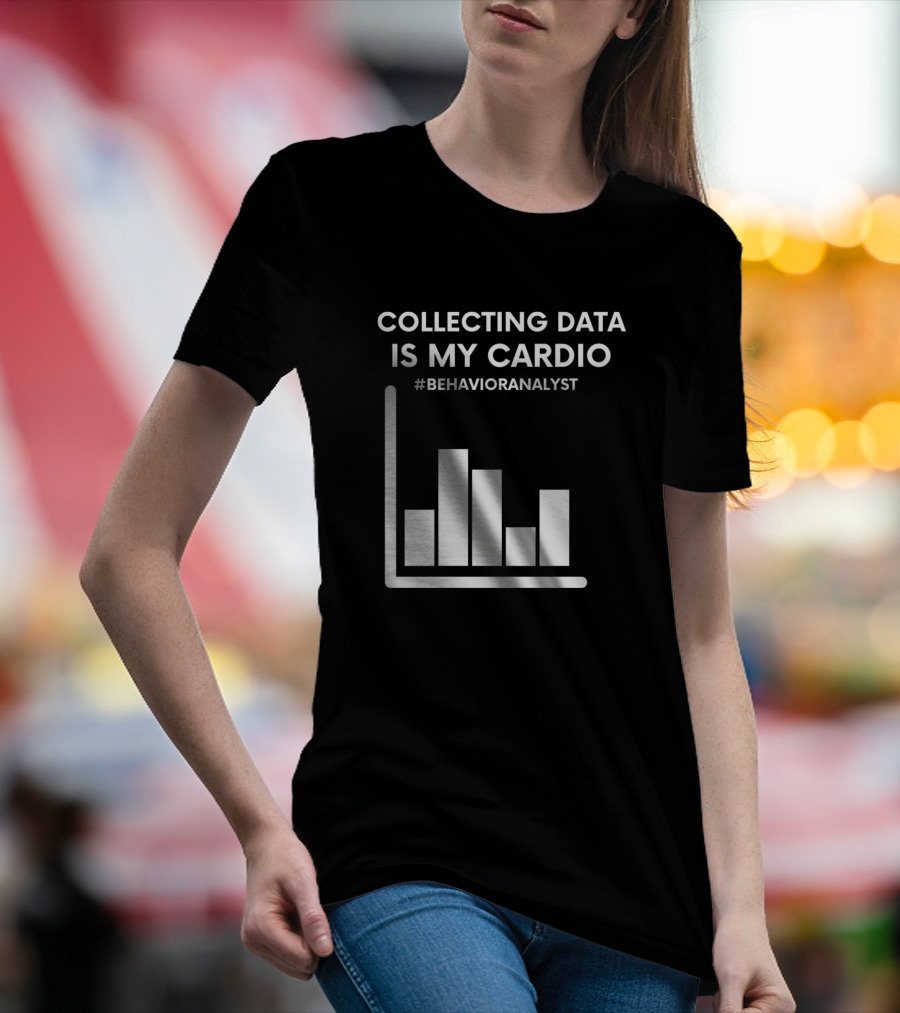 COLLECTING DATA IS MY CARDIO #BEHAVIORANALYST BAR CHART T-Shirt