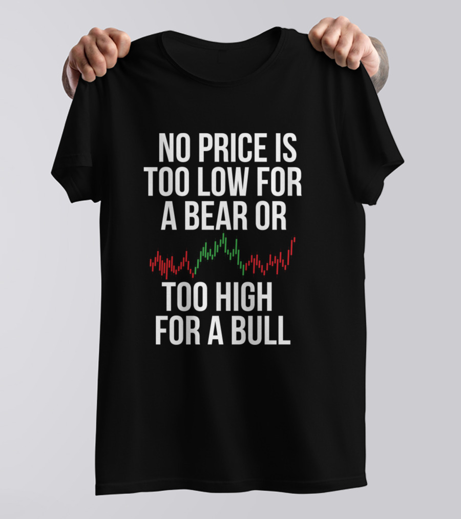 No Price Is Too Low For A Bear Or Too High For A Bull T-Shirt