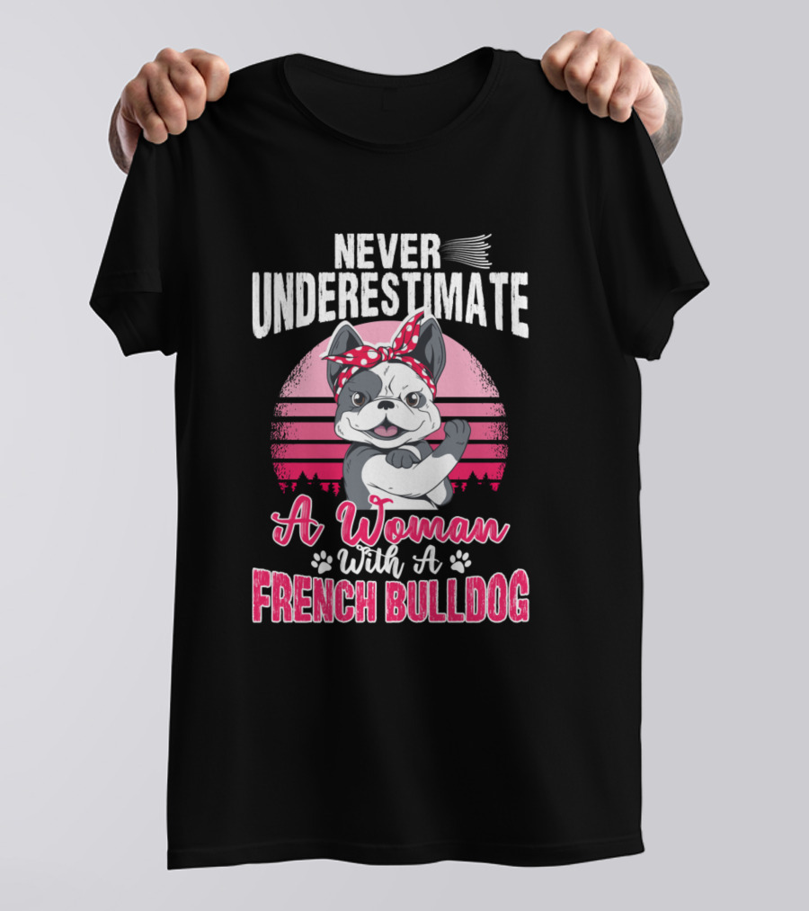 Never Underestimate A Woman With A French Bulldog T-Shirt