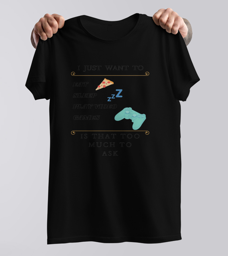 I Just Want To Eat Sleep Play Video Games Is That Too Much To Ask Pizza Gaming Controller Zzz T-Shirt