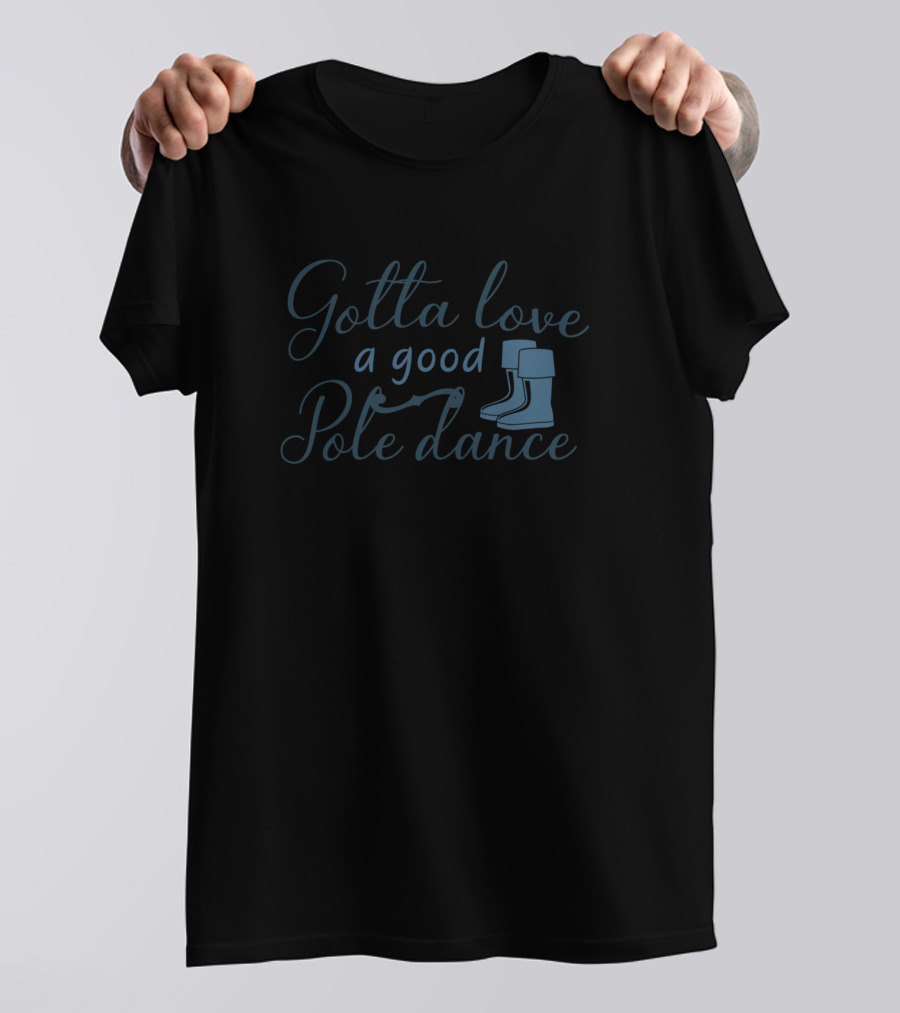 Gotta Love A Good Pole Dance Fishing Boots T-Shirt
