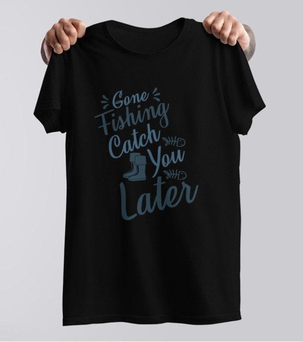 Gone Fishing Catch You Later T-Shirt