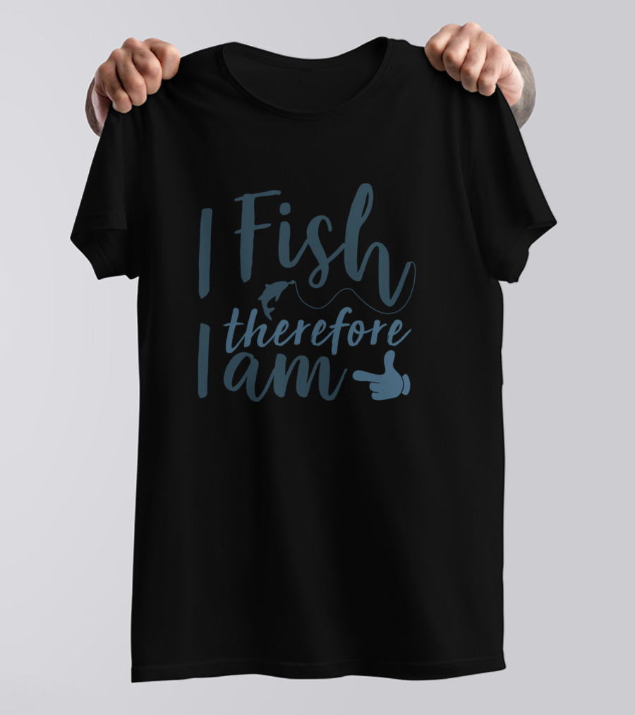 I Fish Therefore I Am Fishing On Fishing Boat As Fisherman T-Shirt
