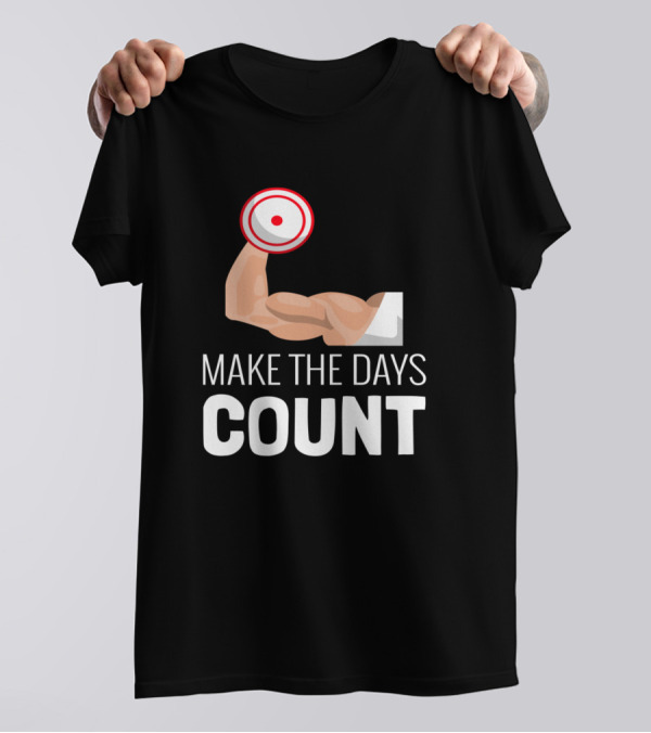 Make The Days Count Fitness Body Building T-Shirt